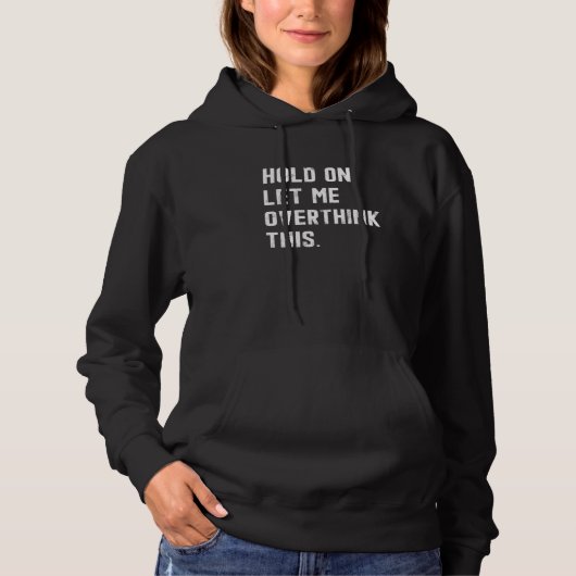 Hold On Let Me Overthink This sarcastic quote 4 Hoodie (Voorkant)