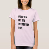 HOLD ON LET ME OVERTHINK THIS T-SHIRT (Voorkant)
