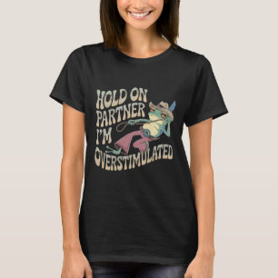 Hold On Partner Cowboy Frog Ik ben overprikkeld T-shirt