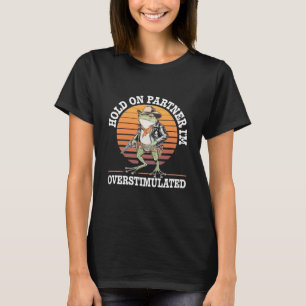 Hold On Partner Ik ben overprikkelde cowboykikker T-shirt