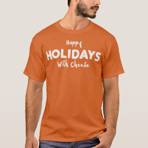 Holidays Happy Holidays With Cheese Saying T-shirt