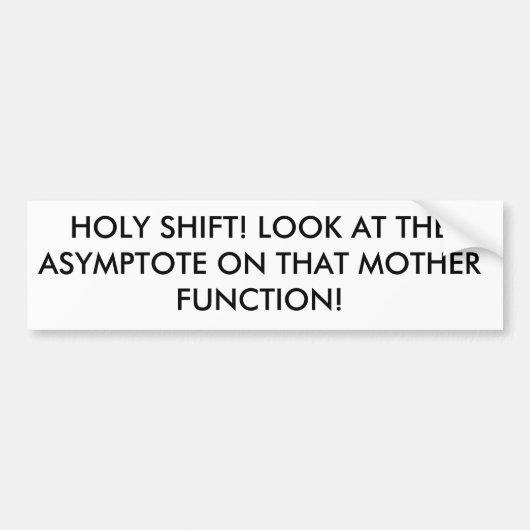 HOLY SHIFT! KIJK NAAR DE ASYMPTOTE OP DIE MODE... BUMPERSTICKER (Voorkant)
