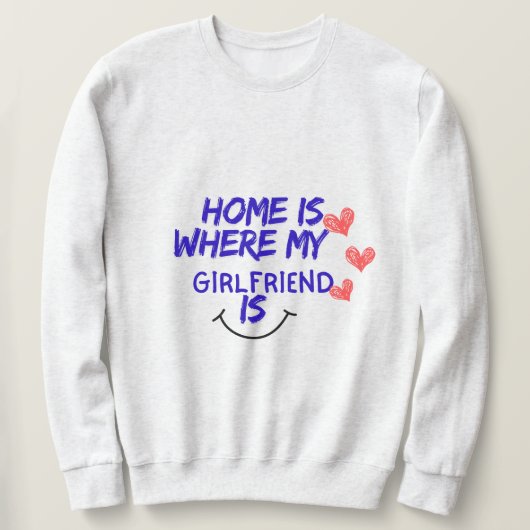 home is where my girlfriend is funny sweatshirt . (Design voorkant)