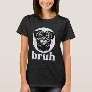 Hond Pugsgezicht Bruh Grappige Uitdrukking Meme Ma T-shirt
