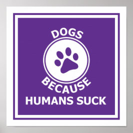 Honden, want mensen zuigen poster