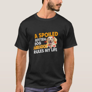 Hondenliefhebber   Spoiled Rotten Labrador regelt  T-shirt