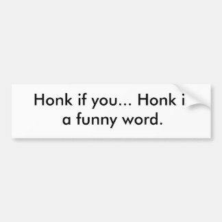 Honk als je... Honk is een grappig woord. Bumpersticker
