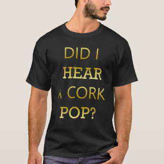 Hoorde ik een kurk Pop grote Drink prijsopgave? T-shirt