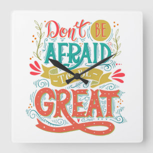 Horloge Carrée Don't Be Afraid To Be Great