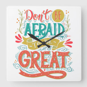 Horloge Carrée Don't Be Afraid To Be Great