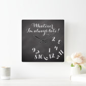Horloge Carrée Funny Script ChalkBoard Quoi que je sois toujours  (Maison)