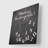 Horloge Carrée Funny Script ChalkBoard Quoi que je sois toujours  (Angle)