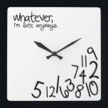 Horloge Carrée whatever, i'm late anyways<br><div class="desc">Black and White Whatever,  I'm late anyways  clock..  Funny like a boss wall clock. 

 Custom design / color request accepted. I can also make these in a different language.  Click the contact link below to send me a message.</div>