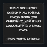 Horloge Carrée You collapsed it ! L'humour de Quantum Physic<br><div class="desc">Are you a Quantum Physics est enthousiaste ? Then this is just the right design for you. Texte based and easily customized with your prefermes font et colors (just hit the "customize" button), this is a text text based design with a funny message: "This design happily existed in possible states...</div>