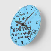 Horloge Ronde Add | Life would be BORING without me. (Angle)