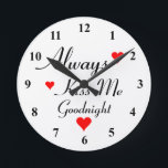 Horloge Ronde ALWAYS KISS ME GOODNIGHT romantic small wall<br><div class="desc">ALWAYS KISS ME GOODNIGHT romc round small wall clock for menacom, kitchen, office, etc. Stylish script typographiy design with red love hearts. Humorous gift idea for engagement party, newlyweds just married wedding couple, bride and groom, husband and wife living together, marriage, etc. Classy decor for beautiful interior . Cute custom...</div>