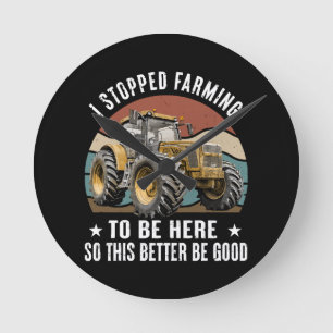 Horloge Ronde J'ai arrêté l'agriculture pour être ici alors ça f