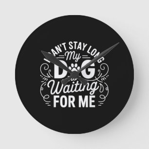 Horloge Ronde Je ne peux pas rester longtemps, mon chien attend