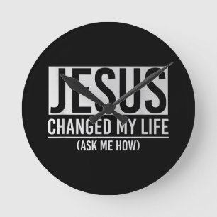 Horloge Ronde Jésus A Changé Ma Vie Demandez-Moi Comment Jésus