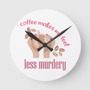 Horloge Ronde Le café me fait me sentir moins meurtrier et drôle