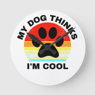 Horloge Ronde Mon chien pense que je suis Cool