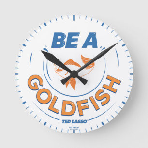 Horloge Ronde Ted Lasso   Be A Goldfish