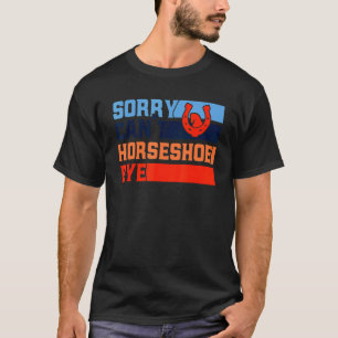 Horseshoe werpen Sorry Can't Horseshoe Bye Pitch T-shirt