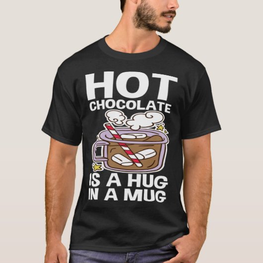 Hot Chocolate Is A Hug In A Mug T-shirt (Voorkant)