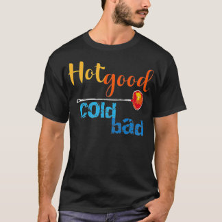 Hot Good Cold Bad Funny Glass blower's Advice  T-shirt