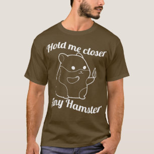 Hou Me Dichterbij Kleine Hamster voor Stekelige Va T-shirt
