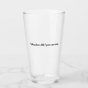 Hou mijn bier vast terwijl ik je ongelijk bewijs glas