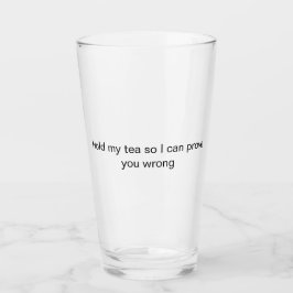 hou mijn thee vast terwijl ik je glazen bewijs