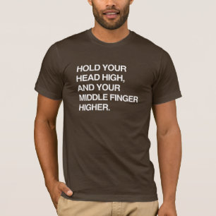 HOU UW HOOFD HOOG EN UW MIDDEN VINGER HOGER. T-SHIRT