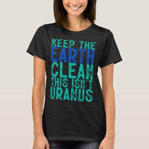 Houd de aarde schoon Dit is geen Uranus T-shirt