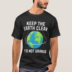 Houd de aarde schoon, het is geen Uranus-omgeving T-shirt