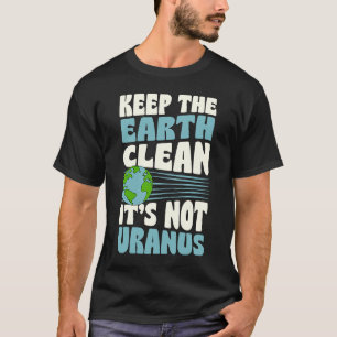 Houd de aarde schoon het is niet Uranus Earth Day T-shirt