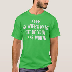 Houd de naam van mijn vrouw uit je mond. t-shirt