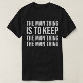Houd het belangrijkste ding het belangrijkste ding t-shirt (Design voorkant)