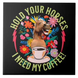 Houd je paarden vast, ik heb mijn koffie nodig! gr tegeltje