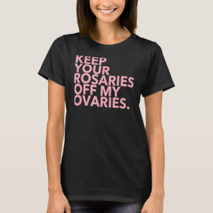 Houd je Rosaries uit mijn eierstokken T-shirt