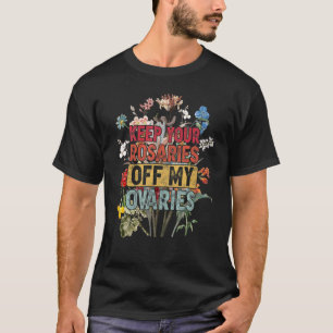 Houd je Rosaries van mijn ovariële feministische v T-shirt