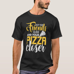 Houd je vrienden dicht en je pizza dichterbij pizz t-shirt