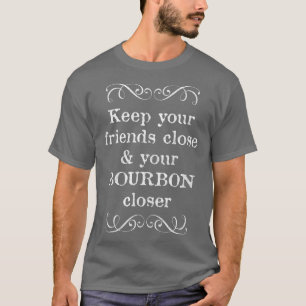 Houd je vrienden in de buurt en je bourbon dichter t-shirt
