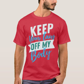 Houd je wetten van mijn lichaam af1 t-shirt