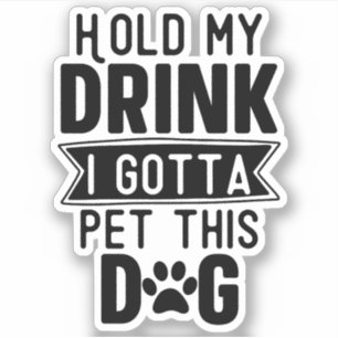 houd mijn drankje vast, ik moet deze hond aaien Gr Sticker