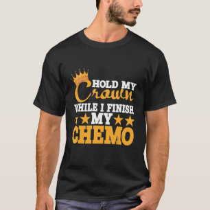 Houd mijn kroon vast terwijl ik mijn chemo afrond t-shirt