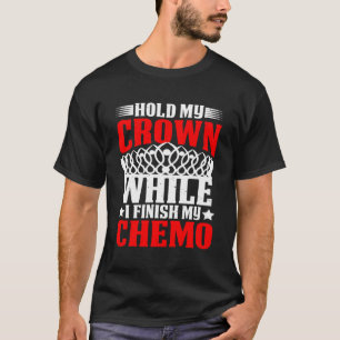 Houd mijn kroon vast terwijl ik mijn chemo afrond t-shirt