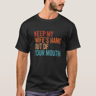 Houd mijn vrouw naam uit je mond, echtgenoot, vrou t-shirt