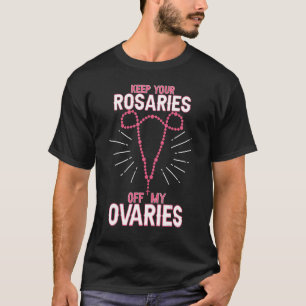 Houd uw Rosaries uit mijn eierstokken Pro - keuze  T-shirt