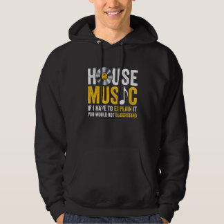 House Music If I Have To Explain It  Hoodie